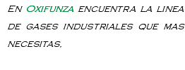 En Oxifunza encuentra la linea de gases industriales que mas necesitas,