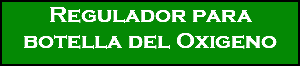 Regulador para botella del Oxigeno